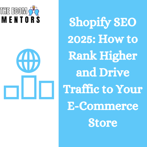 Shopify SEO 2025: How to Rank Higher and Drive Traffic to Your E-Commerce Store